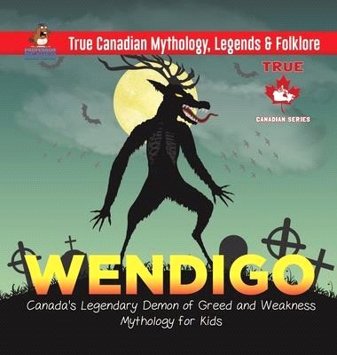 Wendigo - Canada's Legendary Demon of Greed and Weakness - Mythology for Kids - True Canadian Mythology, Legends & Folklore