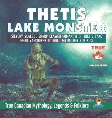 Thetis Lake Monster - Silvery Scaled, Sharp Clawed Humanoid of Thetis Lake near Vancouver Island - Mythology for Kids - True Canadian Mythology, Legen