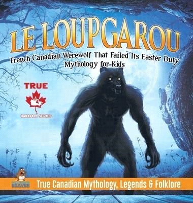 Le Loup Garou - French Canadian Werewolf That Failed Its Easter Duty - Mythology for Kids - True Canadian Mythology, Legends & Folklore