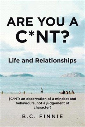 Are You a C*NT? - Life and Relationships: [C*NT: An Observation of a Mindset and Behaviors, Not a Judgement of Character]