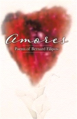 Amores: Poems of Bernard Filipow