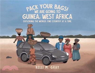 Pack Your Bags! We Are Going to Guinea, West Africa: Exploring the World, One Country at a Time.