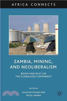 Zambia, Mining, and Neoliberalism: Boom and Bust on the Globalized Copperbelt