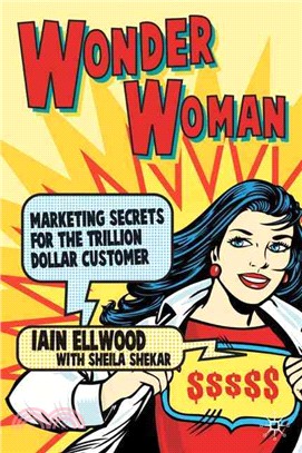 Wonder Woman: Marketing Secrets for the Trillion-Dollar Customer