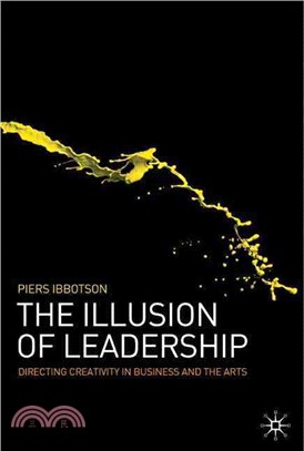 The Illusion of Leadership: Directing Creativity in Business and the Arts