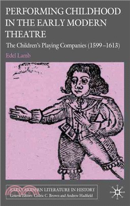 Performing Childhood in the Early Modern Theatre: The Children's Playing Companies (1599-1613)
