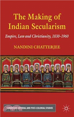 The Making of Indian Secularism: Empire, Law and Christianity, 1830-1960