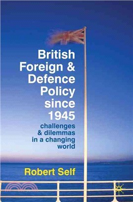 British Foreign and Defence Policy Since 1945: Challenges and Dilemmas in a Changing World