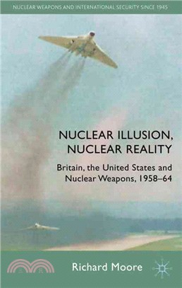 Nuclear Illusion, Nuclear Reality:Britain, the United States and Nuclear Weapons, 1958-64