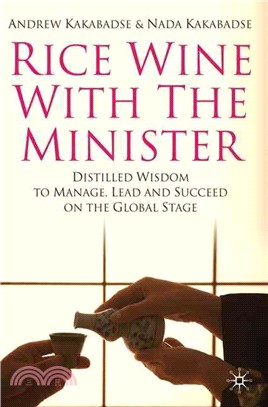 Rice Wine With the Minister: Distilled Wisdom to Manage, Lead and Succeed on the Global Stage