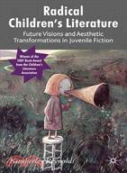 Radical Children's Literature:Future Visions and Aesthetic Transformations in Juvenile Fiction