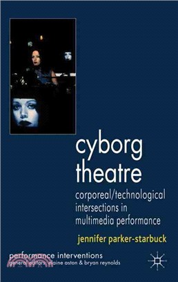 Cyborg Theatre ─ Corporeal/Technological Intersections in Multimedia Performance