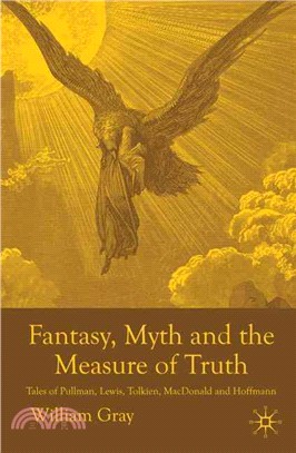 Fantasy, Myth and the Measure of Truth: Tales of Pullman, Lewis, Tolkien, Macdonald and Hoffmann