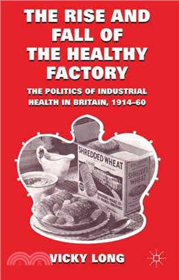 The Rise and Fall of the Healthy Factory: The Politics of Industrial Health in Britain, 1914-60