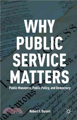 Why Public Service Matters ― Public Managers, Public Policy, and Democracy