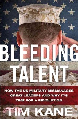 Bleeding Talent—How the US Military Mismanages Great Leaders and Why It's Time for a Revolution