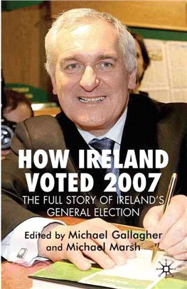 How Ireland Voted 2007: The Full Story of Ireland's General Election