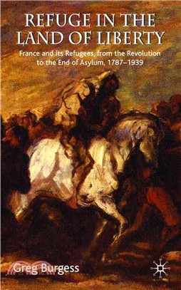 Refuge in the Land of Liberty: France and Its Refugees, from the Revolution to the End of Asylum, 1787-1939