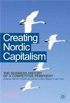 Creating Nordic Capitalism: The Business History of a Competitive Periphery
