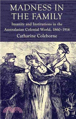 Madness in the Family: Insanity and Institutions in the Australasian Colonial World, 1860-1914