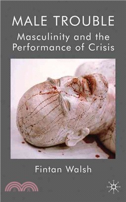 Male Trouble: Masculinity and the Performance of Crisis