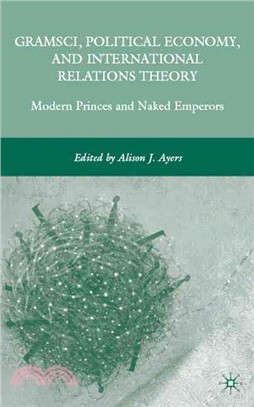 Gramsci, Political Economy, and International Relations Theory: Modern Princes and Naked Emperors