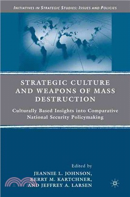 Strategic Culture and Weapons of Mass Destruction: Culturally Based Insights into Comparative National Security Policymaking