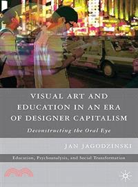 Visual Art and Education in an Era of Designer Capitalism: Deconstructing the Oral Eye