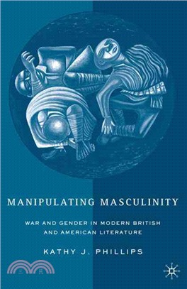 Manipulating Masculinity: War and Gender in Modern British and American Literature