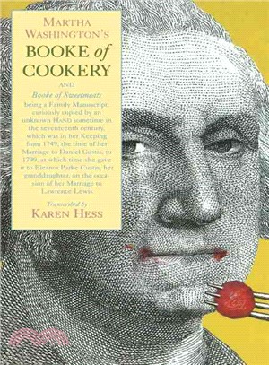 Martha Washington's Booke of Cookery and Booke of Sweetmeats: Being a Family Manuscript, Curiously Copied by an Unknown Hand Sometime in the Seventeenth Century, Which Was in Her Keeping from 1749, th