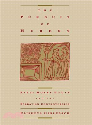 The Pursuit of Heresy ─ Rabbi Moses Hagiz and the Sabbatian Controversies