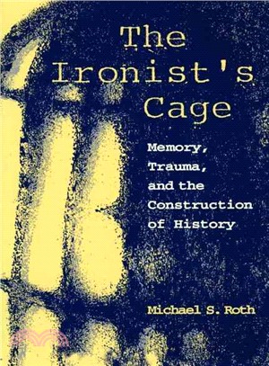 The Ironist's Cage: Memory, Trauma, and the Construction of History