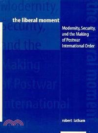 The Liberal Moment—Modernity, Security, and the Making of Postwar International Order