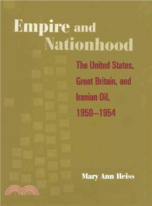 Empire and Nationhood: The United States, Great Britain, and Iranian Oil, 1950-1954