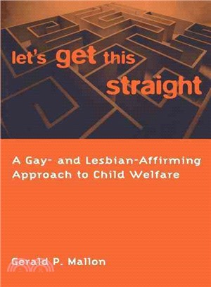 Let's Get This Straight: A Gay-And Lesbian-Affirming Approach to Child Welfare