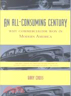 An All-Consuming Century ─ Why Commercialism Won in Modern America