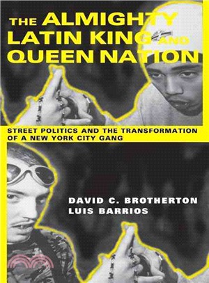 The Almighty Latin King and Queen Nation: Street Politics and the Transformation of a New York City Gang