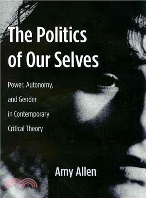 The Politics of Our Selves: Power, Autonomy, and Gender in Contemporary Critical Theory
