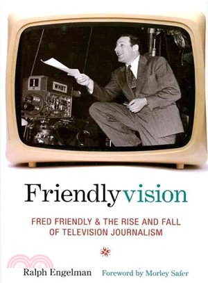 Friendlyvision: Fred Friendly and the Rise and Fall of Television Journalism