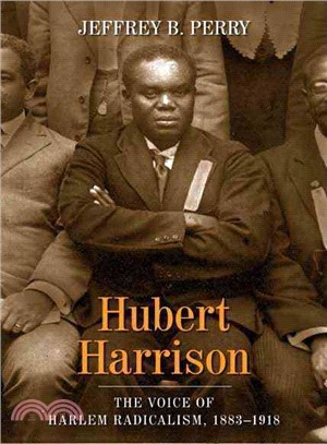 Hubert Harrison: The Voice of Harlem Radicalism, 1883-1918