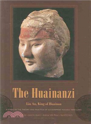 The Huainanzi: A Guide to the Theory and Practice of Government in Early Han China