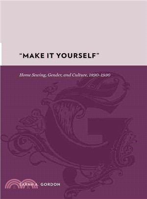 Make It Yourself: Home Sewing, Gender, and Culture, 1890-1930