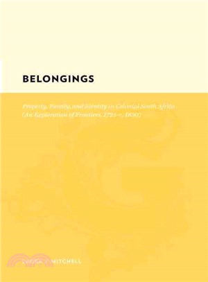 Belongings: Property, Family, and Identity in Colonial South Africa : An Exploration of Frontiers, 1725-c. 1830