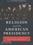 Religion and the American Presidency: George Washington to George W. Bush with Commentary and Primary Sources