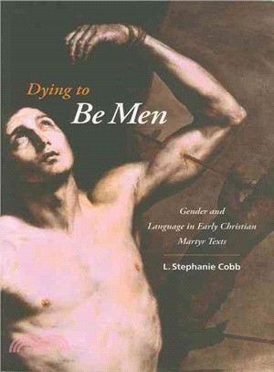 Dying to Be Men ─ Gender and Language in Early Christian Martyr Texts