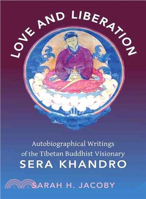 Love and Liberation ─ Autobiographical Writings of the Tibetan Buddhist Visionary Sera Khandro