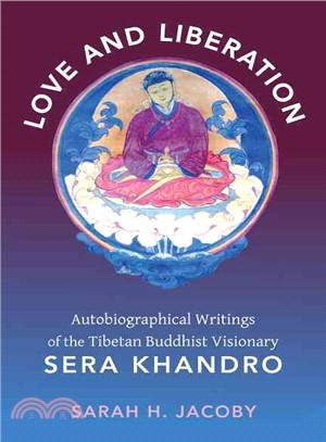 Love and Liberation ― Autobiographical Writings of the Tibetan Buddhist Visionary Sera Khandro