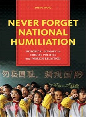 Never Forget National Humiliation ─ Historical Memory in Chinese Politics and Foreign Relations