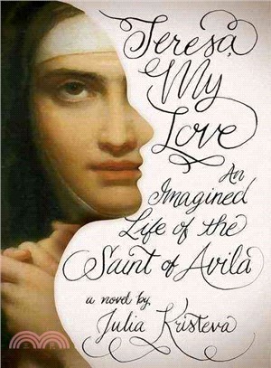 Teresa, My Love ─ An Imagined Life of the Saint of Avila