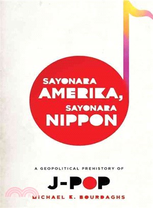 Sayonara Amerika, Sayonara Nippon ─ A Geopolitical Prehistory of J-POP